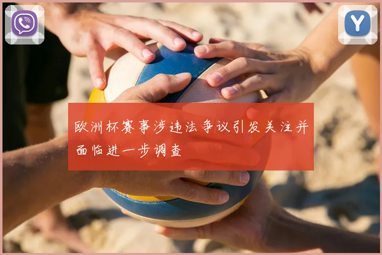 欧洲杯赛事涉违法争议引发关注并面临进一步调查