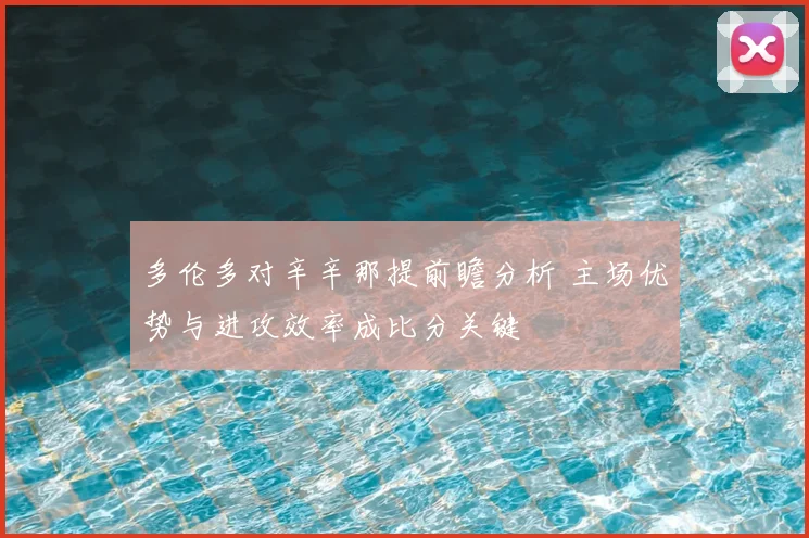 多伦多对辛辛那提前瞻分析 主场优势与进攻效率成比分关键