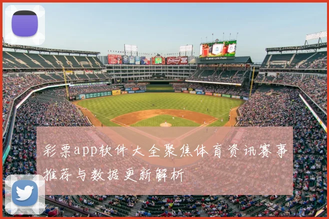 彩票app软件大全聚焦体育资讯赛事推荐与数据更新解析