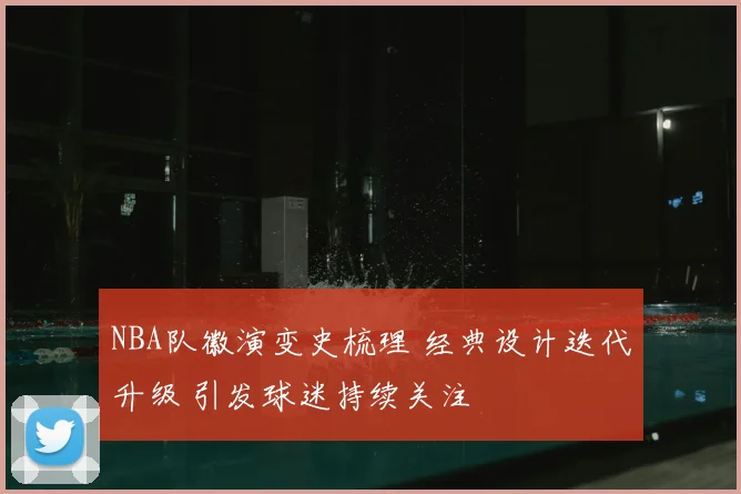 NBA队徽演变史梳理 经典设计迭代升级 引发球迷持续关注