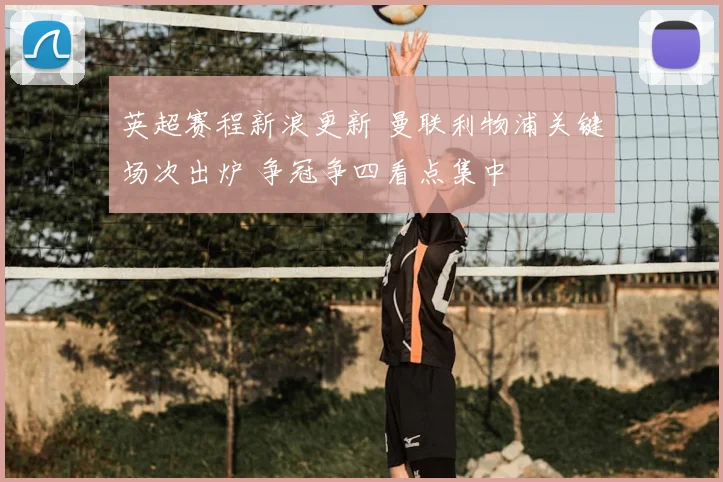 英超赛程新浪更新 曼联利物浦关键场次出炉 争冠争四看点集中