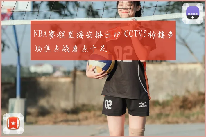 NBA赛程直播安排出炉 CCTV5转播多场焦点战看点十足
