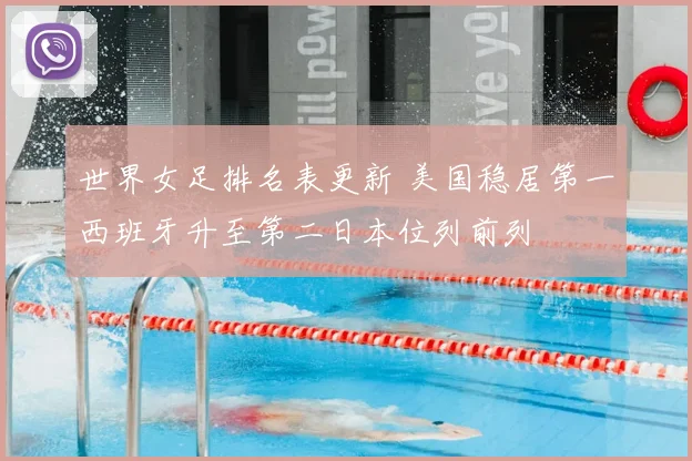 世界女足排名表更新 美国稳居第一西班牙升至第二日本位列前列